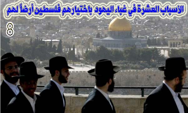 الأسباب العشرة في غباء اليهود باختيارهم فلسطين أرضا لهم 8 / 10