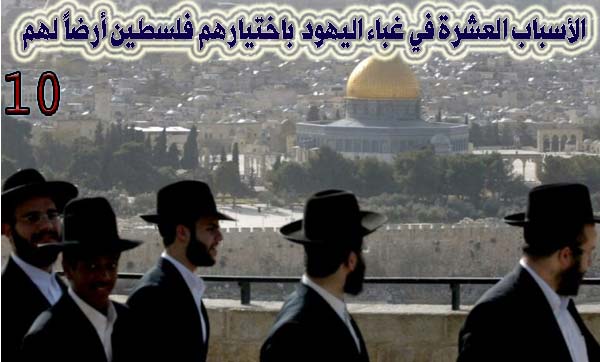 الأسباب العشرة في غباء اليهود باختيارهم فلسطين أرضا لهم 10 / 10